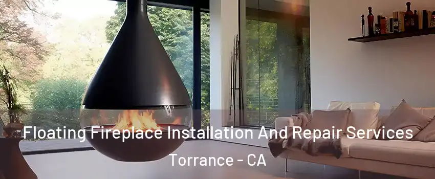 Floating Fireplace Installation And Repair Services Torrance - CA